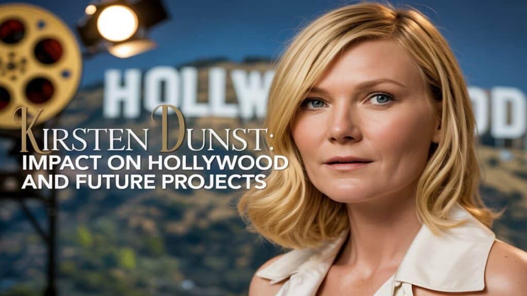 Kirsten Dunst, Impact on Hollywood and Future Projects